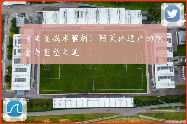 卡里克战术解析：阿莫林遗产的取舍与重塑之道
