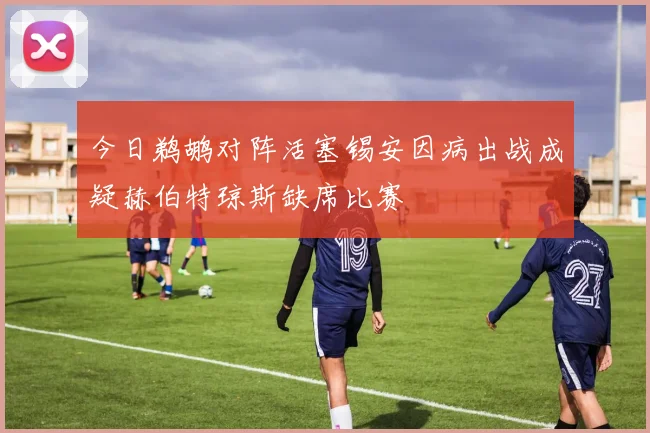 今日鹈鹕对阵活塞锡安因病出战成疑赫伯特琼斯缺席比赛